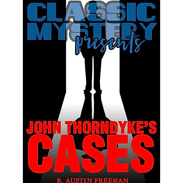 Classic Mystery Presents: John Thorndyke's Cases, R. Austin Freeman