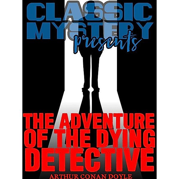 Classic Mystery Presents: The Adventure of the Dying Detective, Arthur Conan Doyle