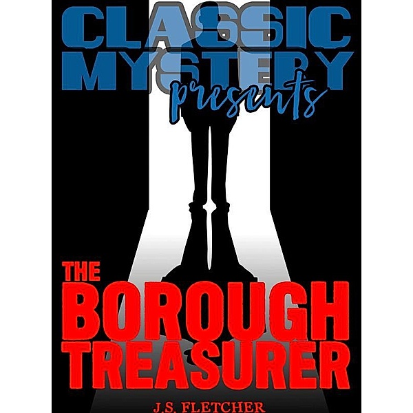 Classic Mystery Presents: The Borough Treasurer, J.S.	Fletcher