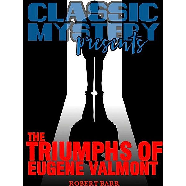 Classic Mystery Presents: The Triumphs of Eugène Valmont, Robert Barr