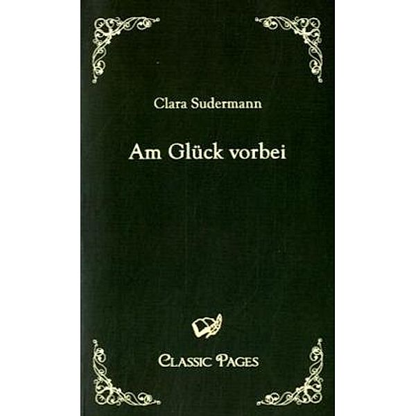 Classic Pages / Am Glück vorbei, Clara Sudermann