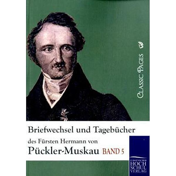 Classic Pages / Briefwechsel und Tagebücher des Fürsten Hermann von Pückler-Muskau.Bd.5, Hermann von Pückler-Muskau