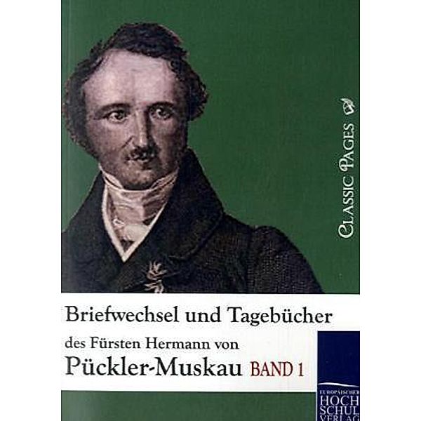 Classic Pages / Briefwechsel und Tagebücher des Fürsten Hermann von Pückler-Muskau.Bd.1, Hermann von Pückler-Muskau