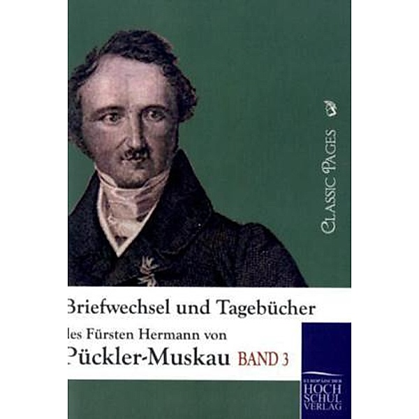 Classic Pages / Briefwechsel und Tagebücher des Fürsten Hermann von Pückler-Muskau.Bd.3, Hermann von Pückler-Muskau