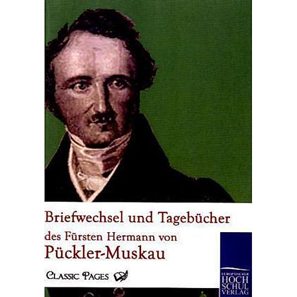 Classic Pages / Briefwechsel und Tagebücher des Fürsten Hermann von Pückler-Muskau.Bd.4, Hermann von Pückler-Muskau