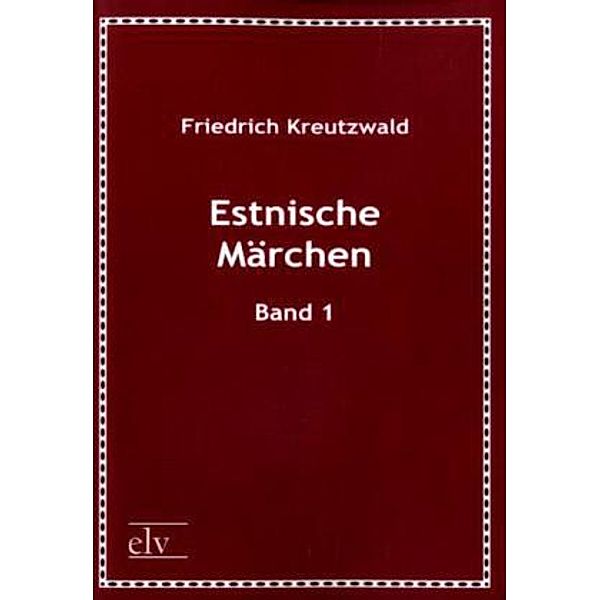Classic Pages / Estnische Märchen.Bd.1, Friedrich Kreutzwald