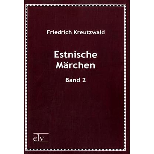 Classic Pages / Estnische Märchen.Bd.2, Friedrich Kreutzwald