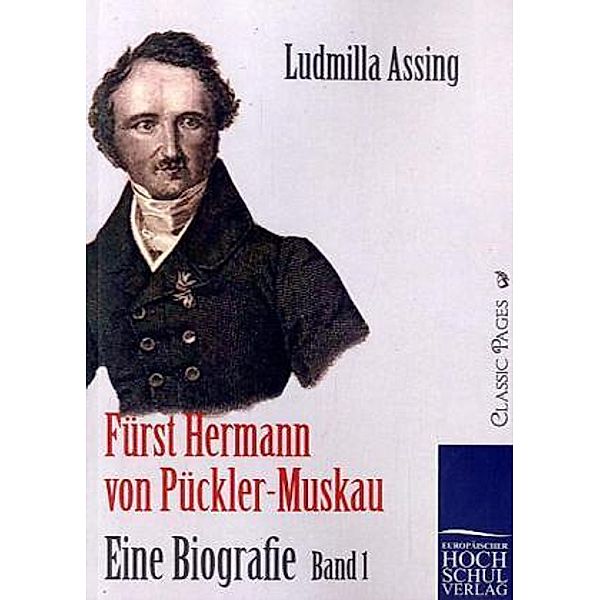 Classic Pages / Fürst Hermann von Pückler-Muskau - Eine Biografie.Bd.1, Ludmilla Assing