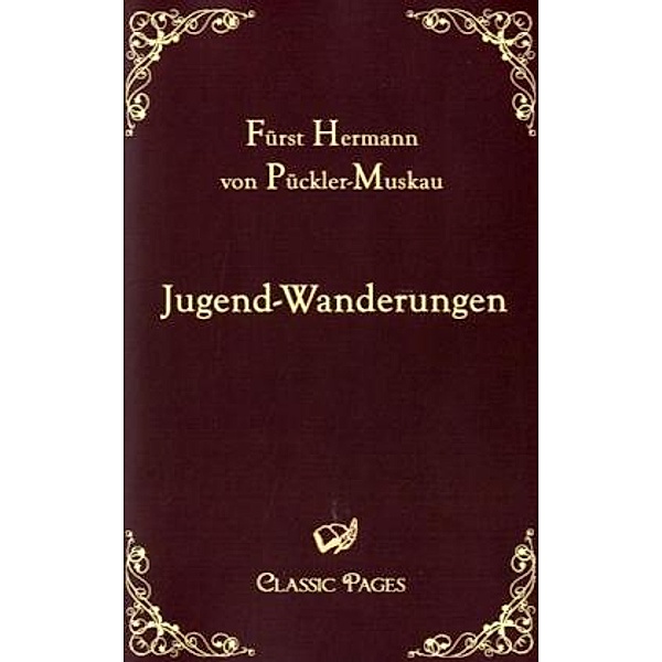 Classic Pages / Jugend-Wanderungen, Hermann von Pückler-Muskau