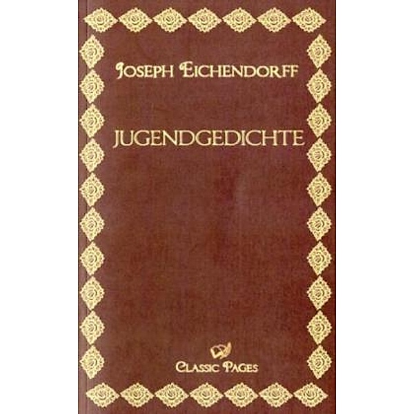 classic pages / Jugendgedichte, Wilhelm von Eichendorff, Josef Freiherr von Eichendorff