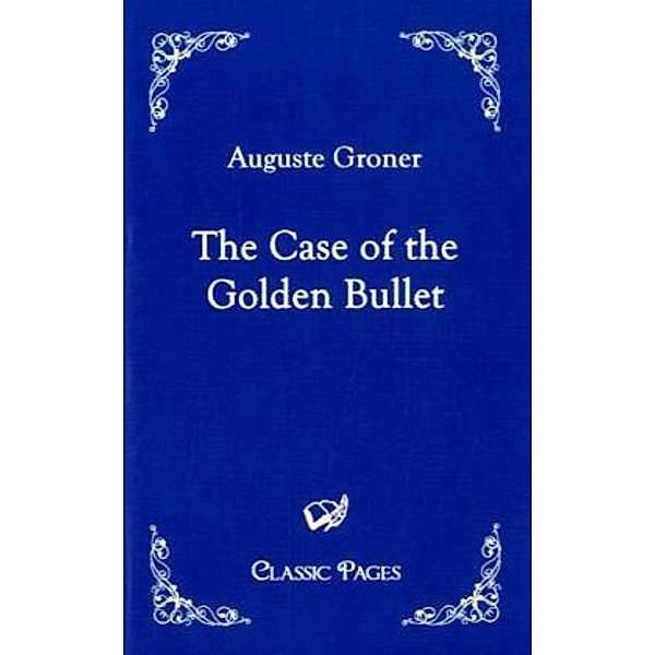 Classic Pages / The Case of the Golden Bullet, Auguste Groner