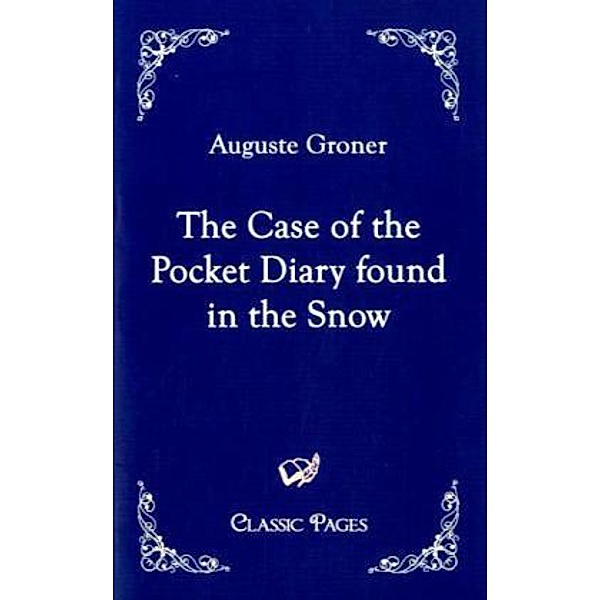 Classic Pages / The Case of the Pocket Diary found in the Snow, Auguste Groner