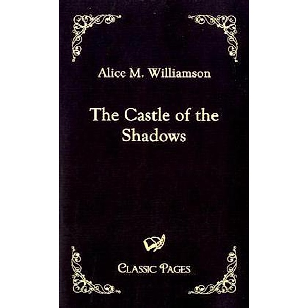 Classic Pages / The Castle of the Shadows, Alice M. Williamson