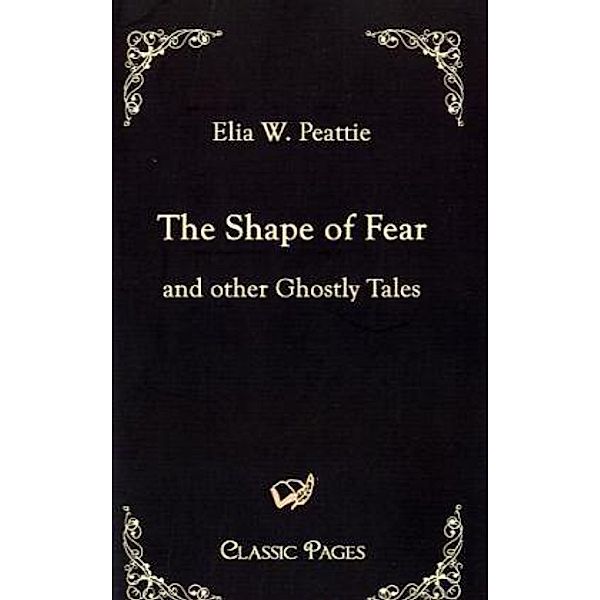 Classic Pages / The Shape of Fear and other Ghostly Tales, Elia W. Peattie