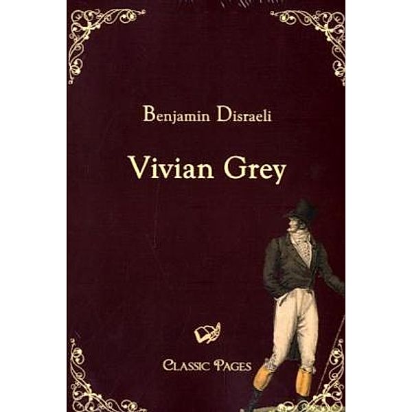 Classic Pages / Vivian Grey, Benjamin Disraeli