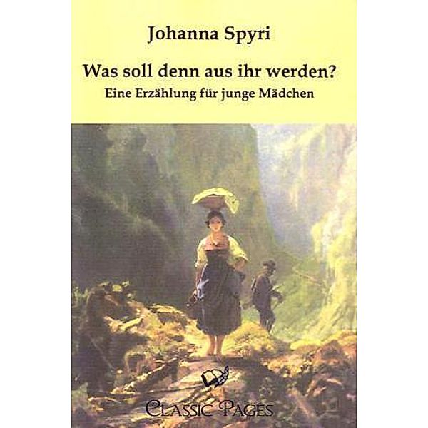 Classic Pages / Was soll denn aus ihr werden?, Johanna Spyri