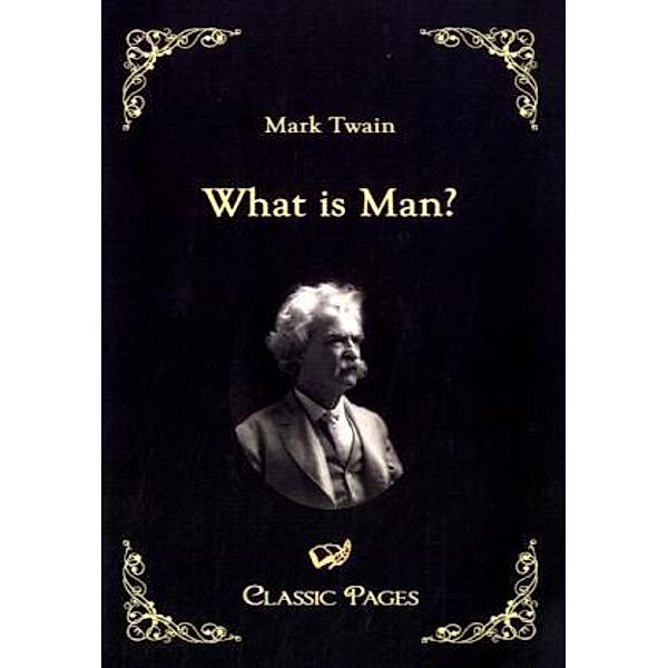Classic Pages / What is Man?, Mark Twain