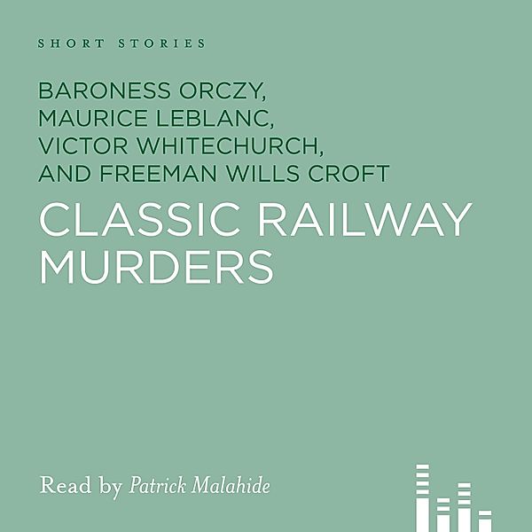 Classic Railway Murders (Unabridged), Baroness Orczy, Maurice Leblanc, Freeman Willis Croft, Victor Whitechurch