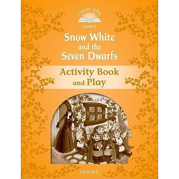 Classic Tales Second Edition: Level 5: Snow White and the Seven Dwarfs Activity Book & Play, Sue Arengo