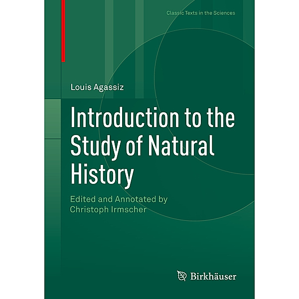Classic Texts in the Sciences / Introduction to the Study of Natural History, Louis Agassiz