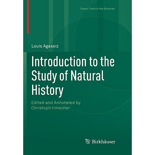 Classic Texts in the Sciences / Introduction to the Study of Natural History, Louis Agassiz