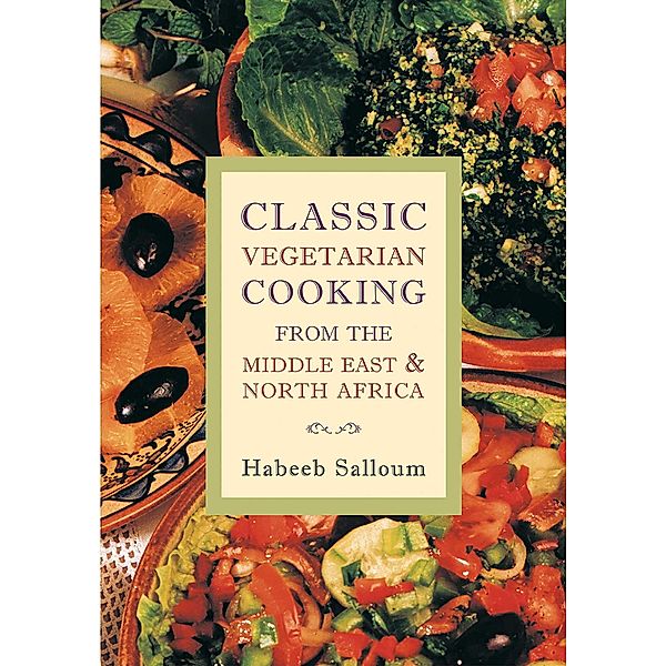 Classic Vegetarian Cooking from the Middle East and North Africa, Habeeb Salloum