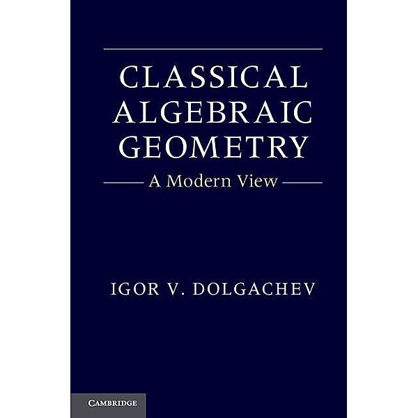 Classical Algebraic Geometry, Igor V. Dolgachev