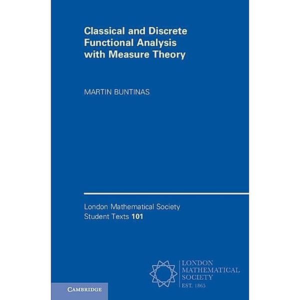 Classical and Discrete Functional Analysis with Measure Theory / London Mathematical Society Student Texts, Martin Buntinas
