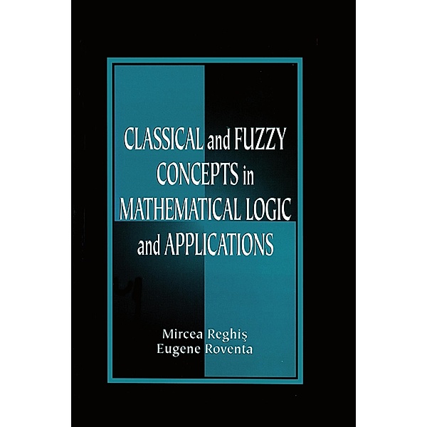 Classical and Fuzzy Concepts in Mathematical Logic and Applications, Professional Version, Mircea S. Reghis, Eugene Roventa