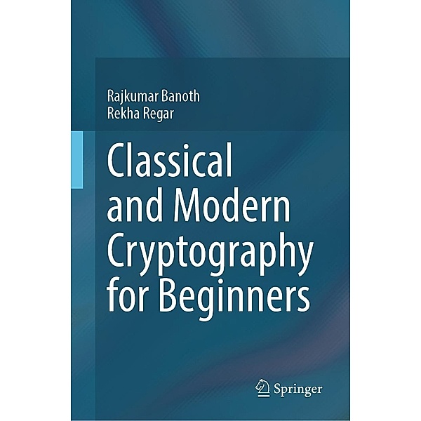 Classical and Modern Cryptography for Beginners, Rajkumar Banoth, Rekha Regar