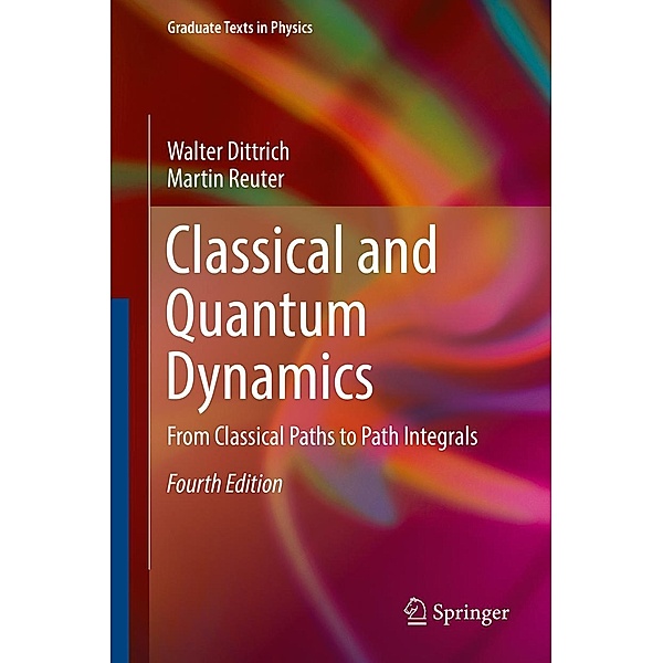 Classical and Quantum Dynamics / Graduate Texts in Physics, Walter Dittrich, Martin Reuter