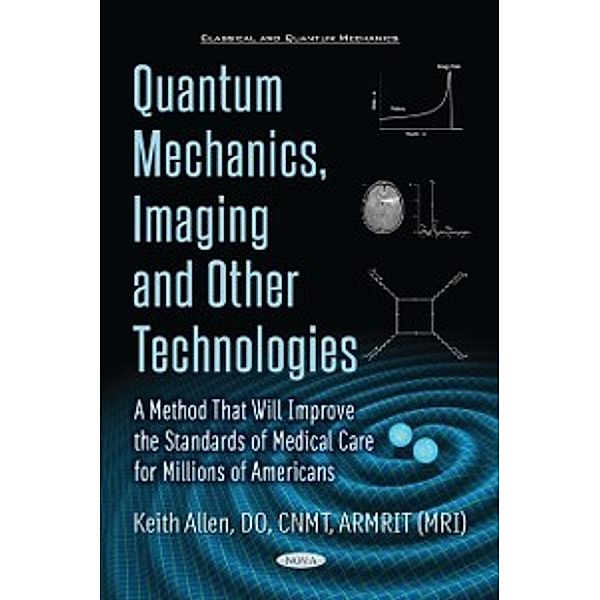 Classical and Quantum Mechanics: Quantum Mechanics, Imaging and Other Technologies: A Method That Will Improve the Standards of Medical Care for Millions of Americans