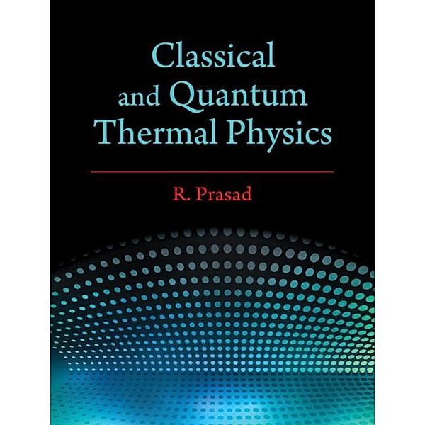 Classical and Quantum Thermal Physics, R. Prasad