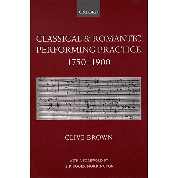 Classical and Romantic Performing Practice 1750-1900, Clive Brown