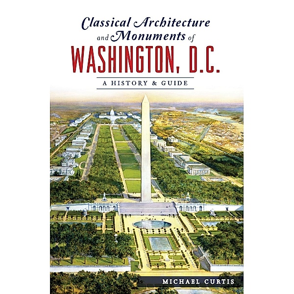 Classical Architecture and Monuments of Washington, D.C., Michael Curtis