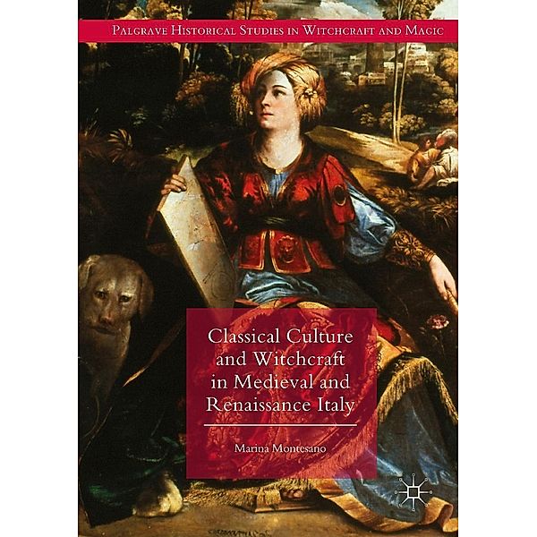 Classical Culture and Witchcraft in Medieval and Renaissance Italy / Palgrave Historical Studies in Witchcraft and Magic, Marina Montesano