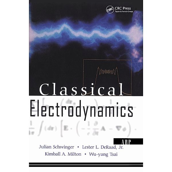 Classical Electrodynamics, Julian Schwinger, Lester L. Deraad Jr., Kimball Milton, Wu-Yang Tsai