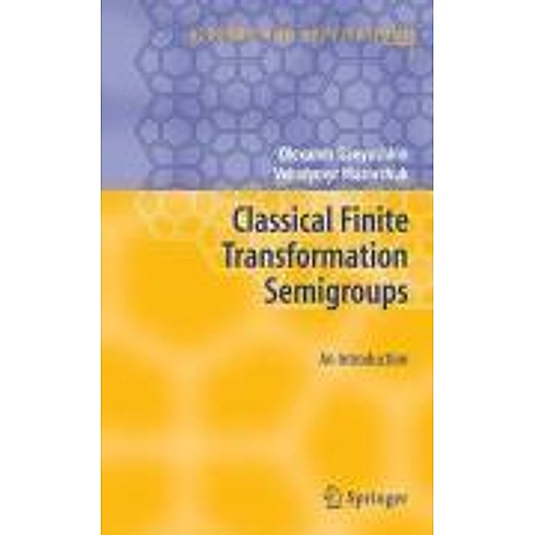 Classical Finite Transformation Semigroups / Algebra and Applications Bd.9, Olexandr Ganyushkin, Volodymyr Mazorchuk