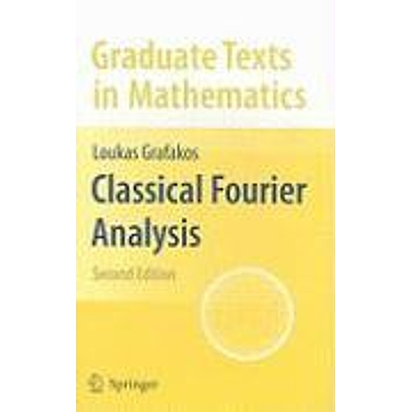 Classical Fourier Analysis / Graduate Texts in Mathematics Bd.249, Loukas Grafakos