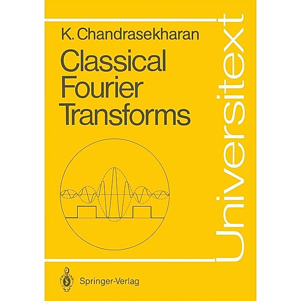 Classical Fourier Transforms / Universitext, Komaravolu Chandrasekharan