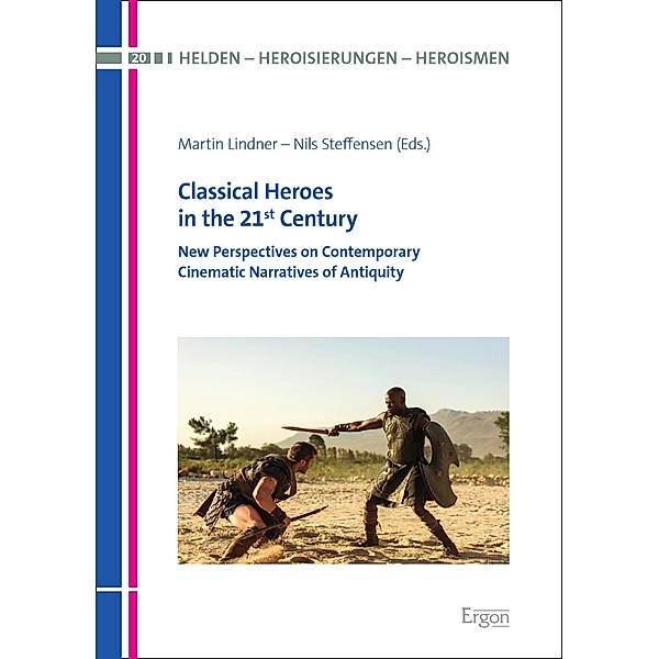 Classical Heroes in the 21st Century / Helden - Heroisierungen - Heroismen Bd.20