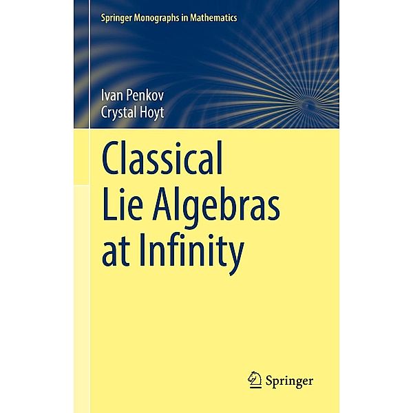 Classical Lie Algebras at Infinity / Springer Monographs in Mathematics, Ivan Penkov, Crystal Hoyt