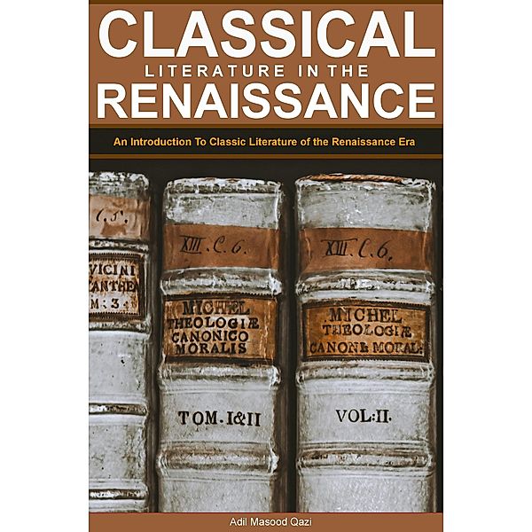 Classical Literature in the Renaissance: An Introduction To Classic Literature of the Renaissance Era, Adil Masood Qazi