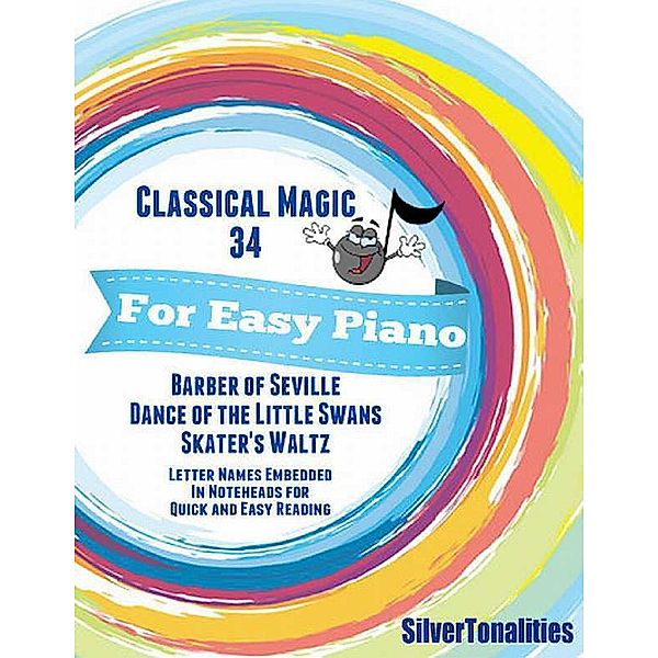 Classical Magic 34 - For Easy Piano Barber of Seville Dance of the Little Swans Skater’s Waltz Letter Names Embedded In Noteheads for Quick and Easy Reading, Silver Tonalities
