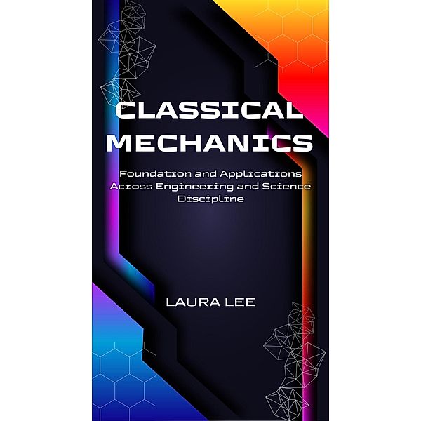 Classical Mechanics Foundation and Applications Across Engineering and Science Discipline, Laura Lee