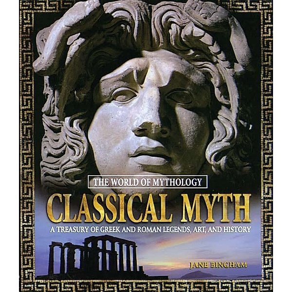Classical Myth: A Treasury of Greek and Roman Legends, Art, and History, Jane Bingham
