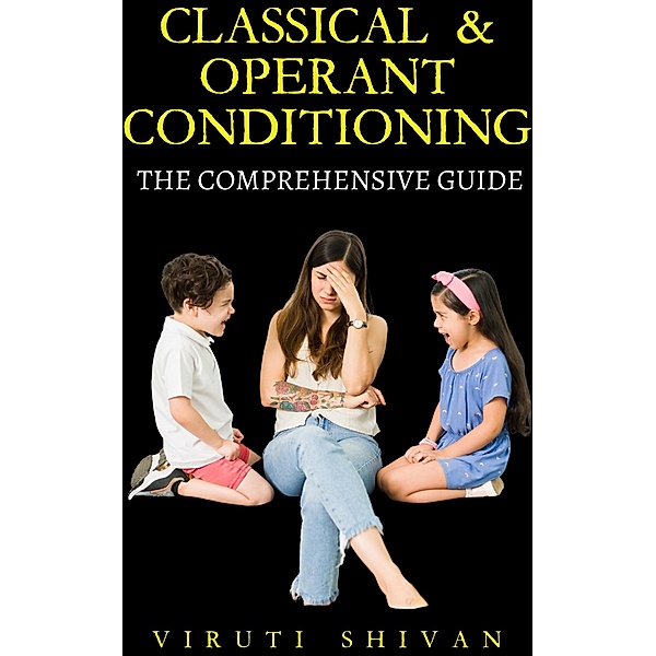 Classical & Operant Conditioning - The Comprehensive Guide (Psychology Comprehensive Guides) / Psychology Comprehensive Guides, Viruti Shivan