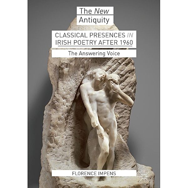 Classical Presences in Irish Poetry after 1960 / The New Antiquity, Florence Impens