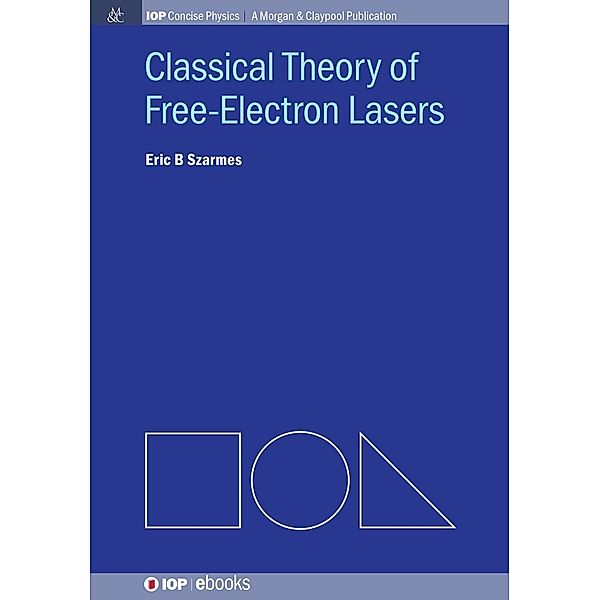 Classical Theory of Free-Electron Lasers / IOP Concise Physics, Eric B Szarmes