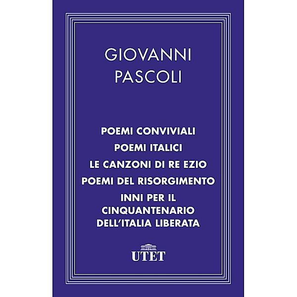 Classici della religione: Poemi conviviali, Poemi italici, Le canzoni di Re Ezio, Poemi del Risorgimento, Inni per il Cinquantenario dell'Italia liberata, Giovanni Pascoli